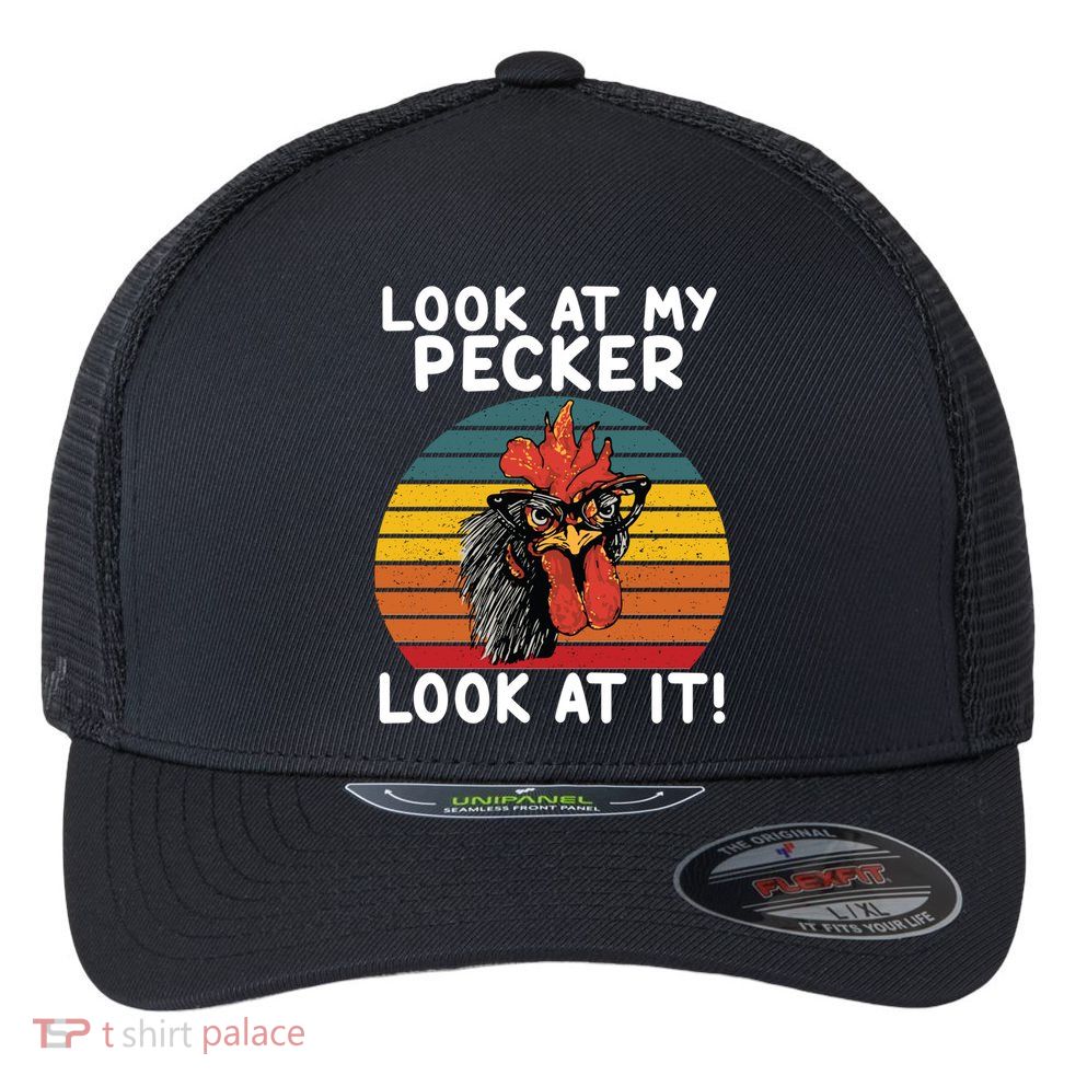 Look At My Pecker Look At It Funny Gift For Chicken Lover Flexfit Unipanel Trucker Cap