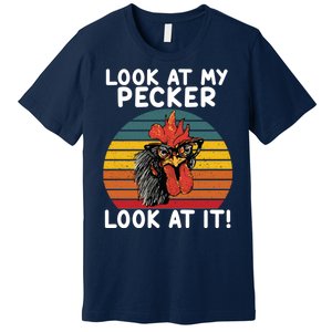 Look At My Pecker Look At It Funny Gift For Chicken Lover Premium T-Shirt