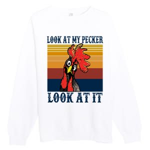 Look At My Pecker Look At It Apparel Funny Chicken Design Premium Crewneck Sweatshirt