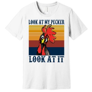 Look At My Pecker Look At It Apparel Funny Chicken Design Premium T-Shirt