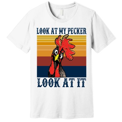 Look At My Pecker Look At It Apparel Funny Chicken Design Premium T-Shirt