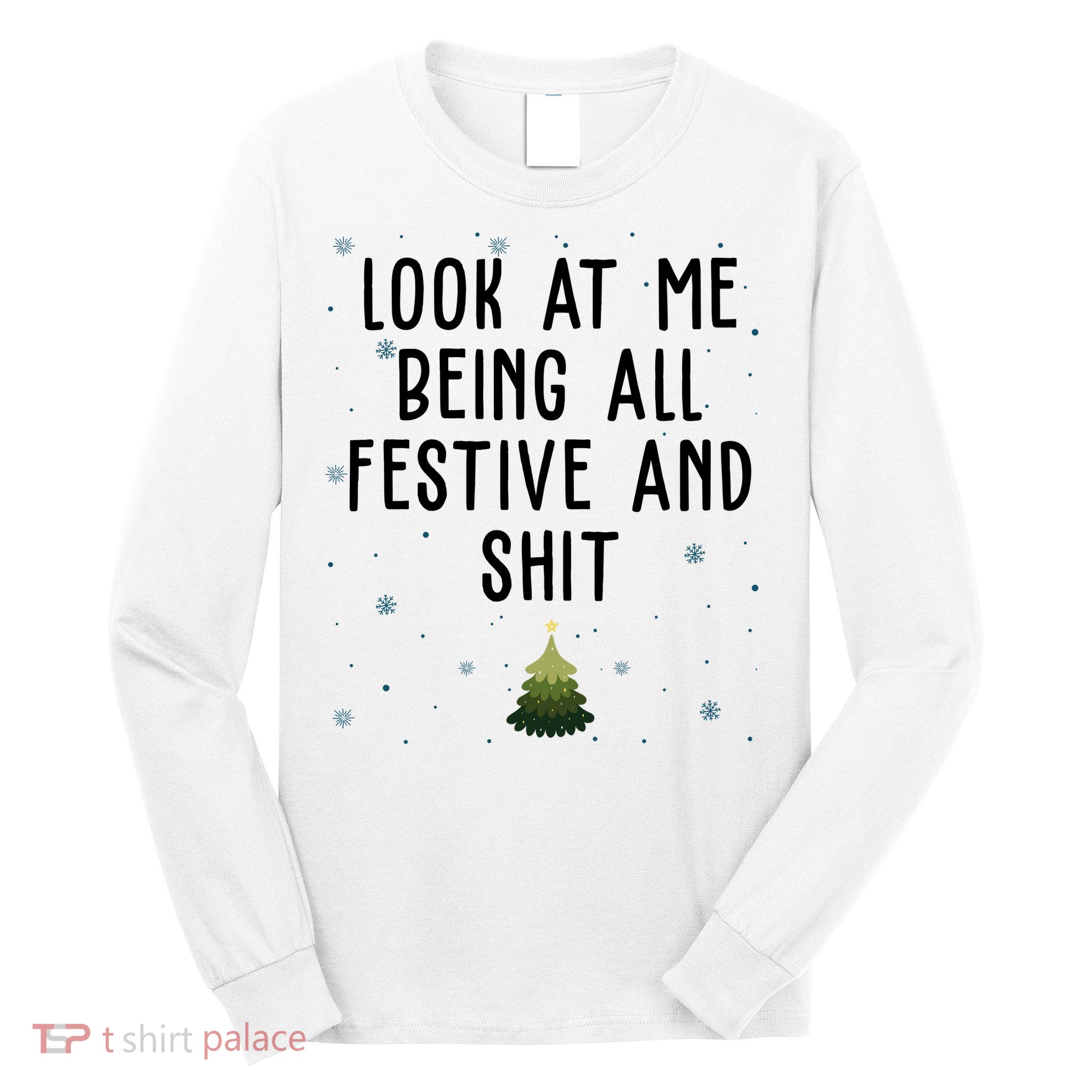 Look At Me Being All Festive And Shit Funny Christmas Long Sleeve Shirt