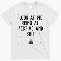 Look At Me Being All Festive And Shit Funny Christmas T-Shirt