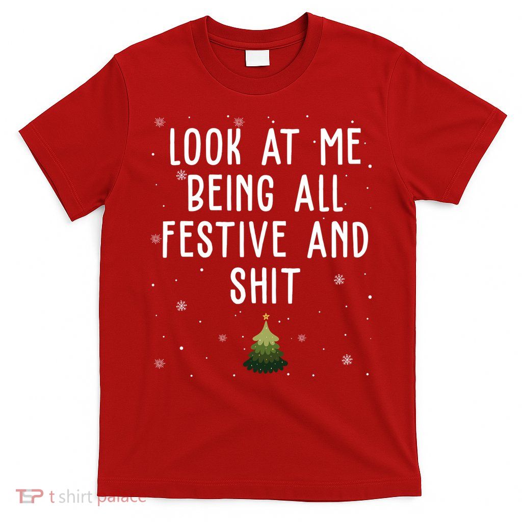 Look At Me Being All Festive And Shit Funny Christmas T-Shirt