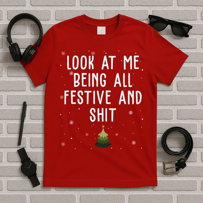 Look At Me Being All Festive And Shit Funny Christmas T-Shirt