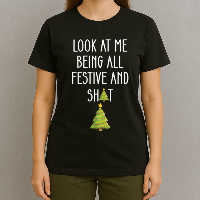 Look At Me Being All Festive And Shit Funny T-Shirt