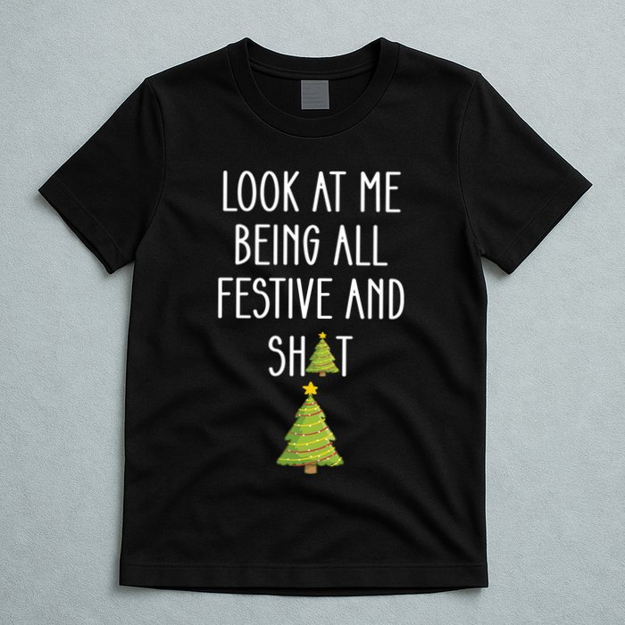 Look At Me Being All Festive And Shit Funny T-Shirt