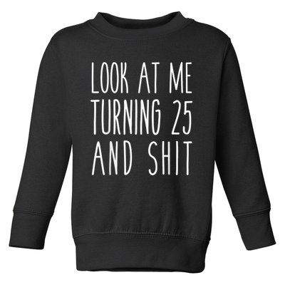 Look At Me Turning 25 and Shit Funny 25th Birthday Tee Toddler Sweatshirt