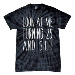 Look At Me Turning 25 and Shit Funny 25th Birthday Tee Tie-Dye T-Shirt