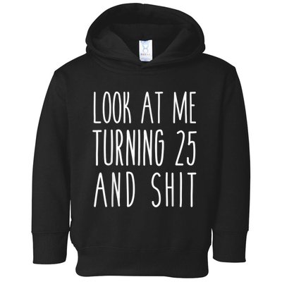 Look At Me Turning 25 and Shit Funny 25th Birthday Tee Toddler Hoodie