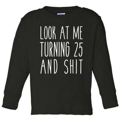 Look At Me Turning 25 and Shit Funny 25th Birthday Tee Toddler Long Sleeve Shirt