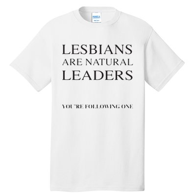 Lesbians Are Natural Leaders Lesbian Shirts Lesbian Pride Tall T-Shirt