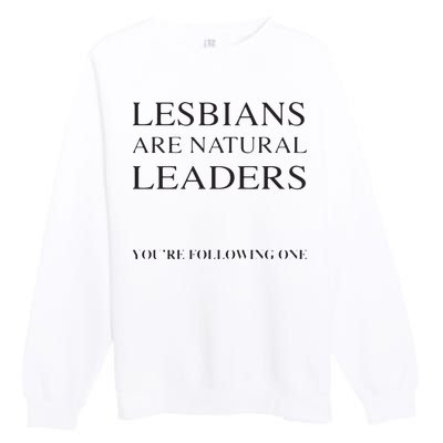 Lesbians Are Natural Leaders Lesbian Shirts Lesbian Pride Premium Crewneck Sweatshirt