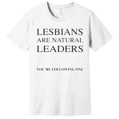 Lesbians Are Natural Leaders Lesbian Shirts Lesbian Pride Premium T-Shirt