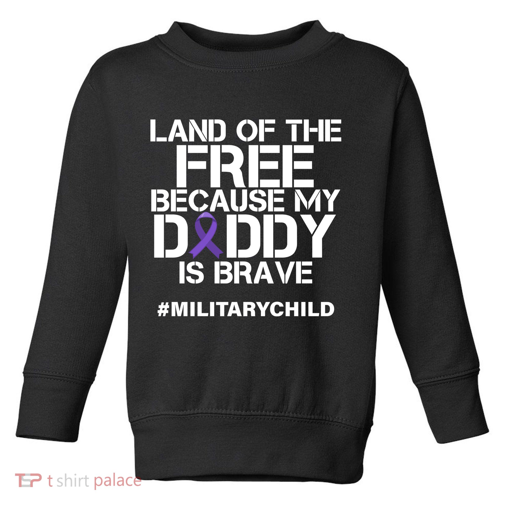 Land Of The Free Because My Daddy Is Brave Toddler Sweatshirt