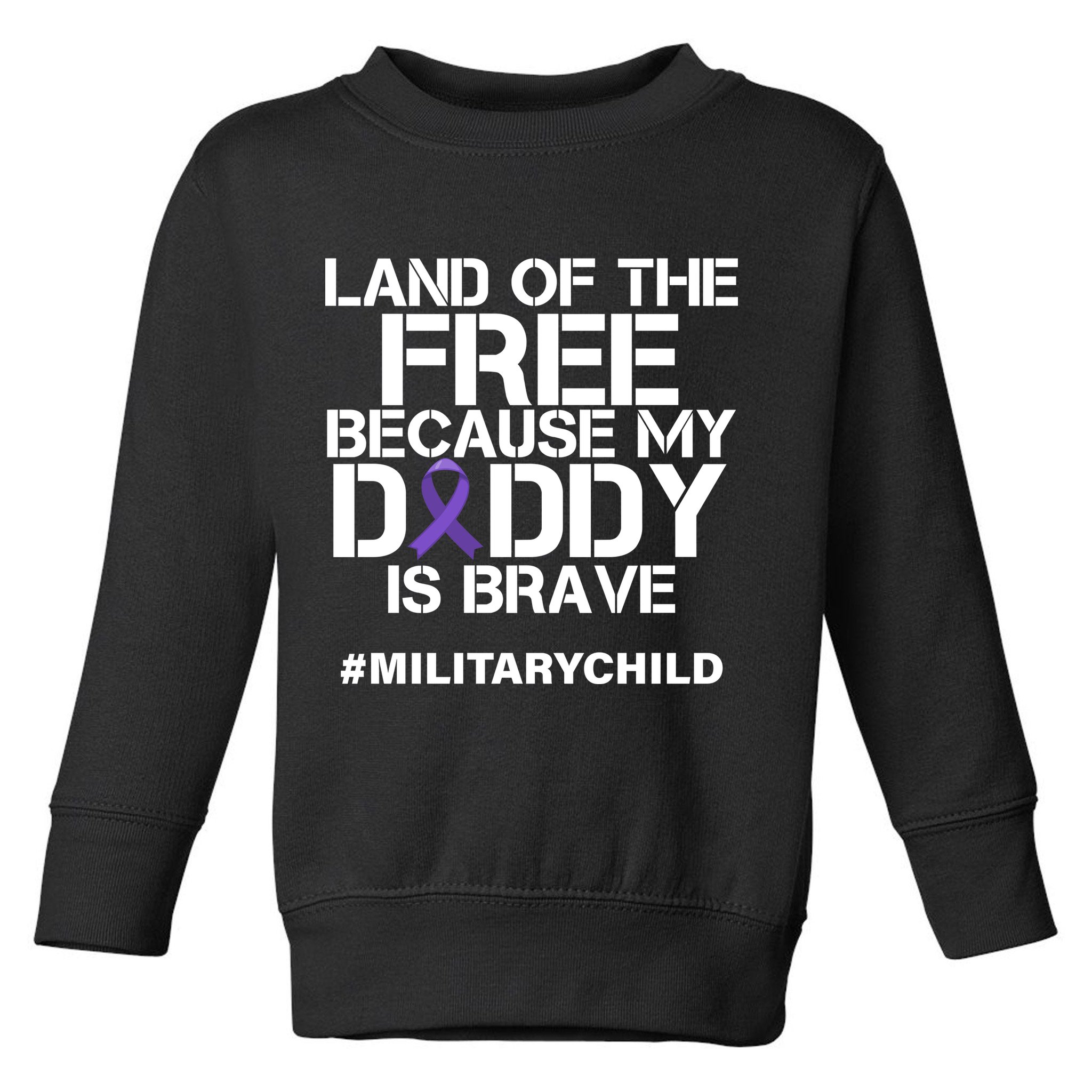 Land Of The Free Because My Daddy Is Brave Toddler Sweatshirt