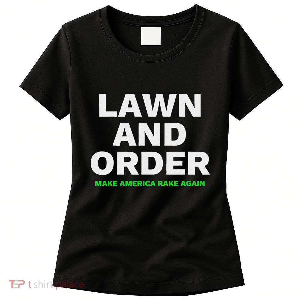 Lawn And Order. Make America Rake Again Womens T-Shirt