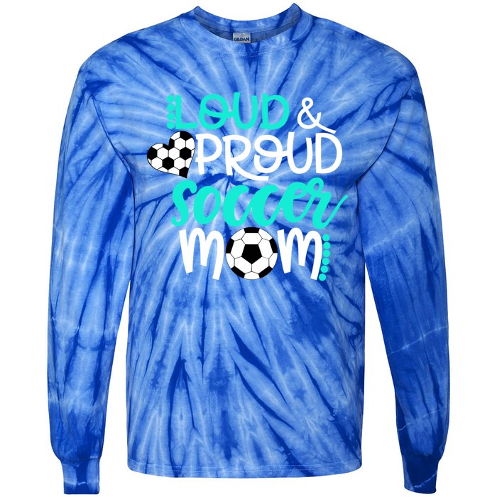 Loud And Proud Soccer Mom Meaningful Gift Tie-Dye Long Sleeve Shirt