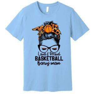 Loud And Proud Basketball Bonus Mom Messy Bun Game Day Vibes Cool Gift Premium T-Shirt