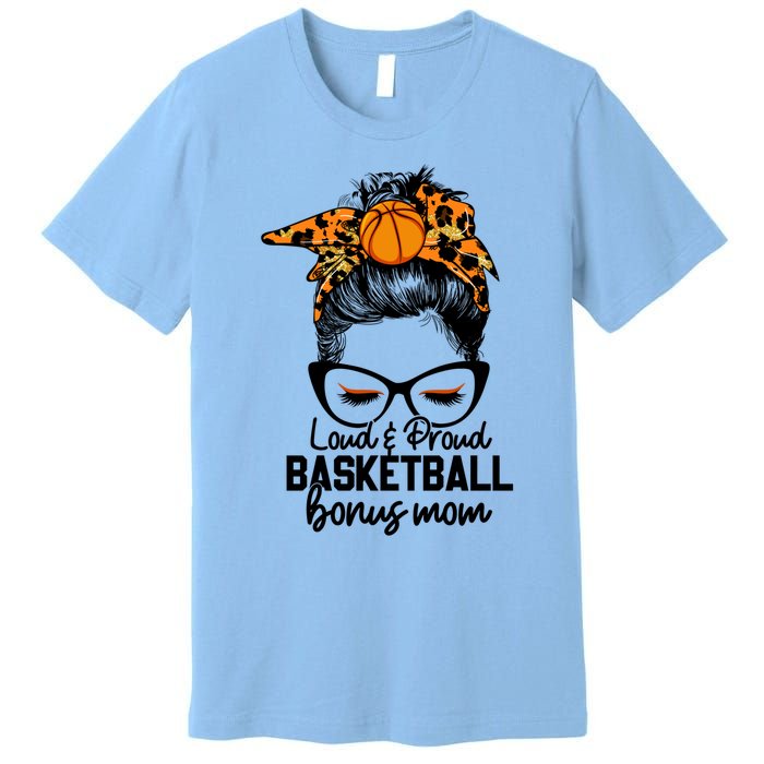 Loud And Proud Basketball Bonus Mom Messy Bun Game Day Vibes Cool Gift Premium T-Shirt