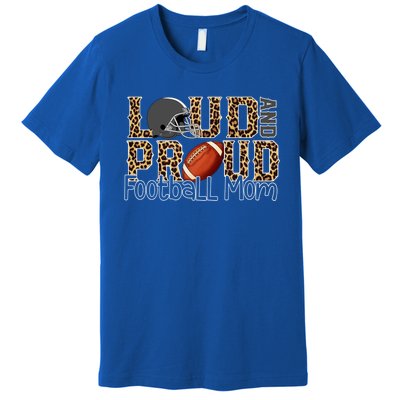 Loud And Proud Football Momgiftbest Ideas For Football Lovers Gift Premium T-Shirt