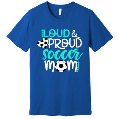 Loud And Proud Soccer Mom Cool Gift Premium T-Shirt