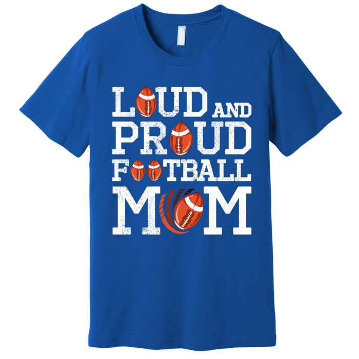 Loud And Proud Football Mom Game Season Vintage Football Cool Gift Premium T-Shirt