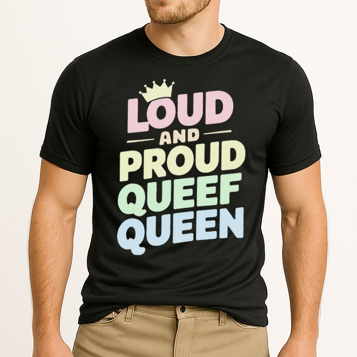 Loud And Proud Queef Queen Funny Performance Shirt