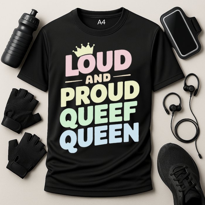 Loud And Proud Queef Queen Funny Performance Shirt
