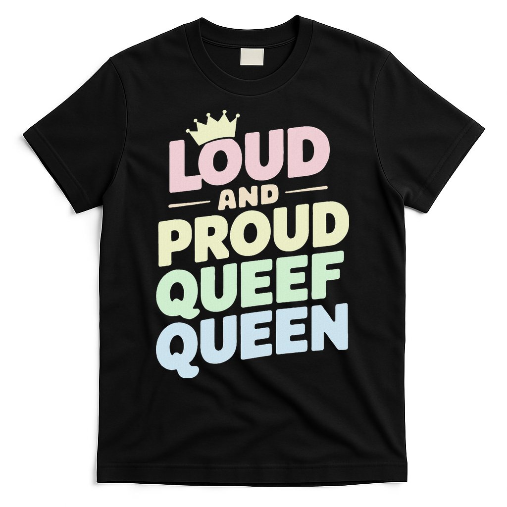 Loud And Proud Queef Queen Funny T-Shirt