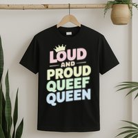 Loud And Proud Queef Queen Funny T-Shirt