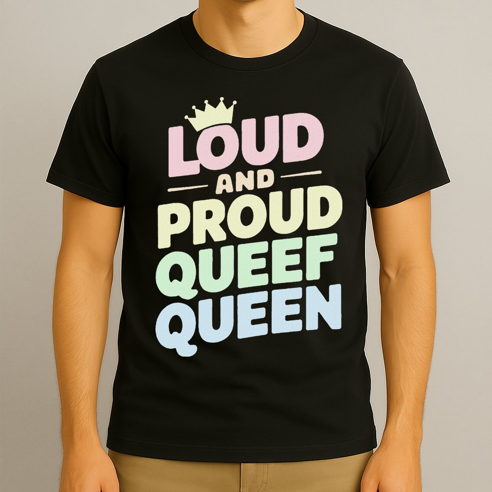 Loud And Proud Queef Queen Funny T-Shirt