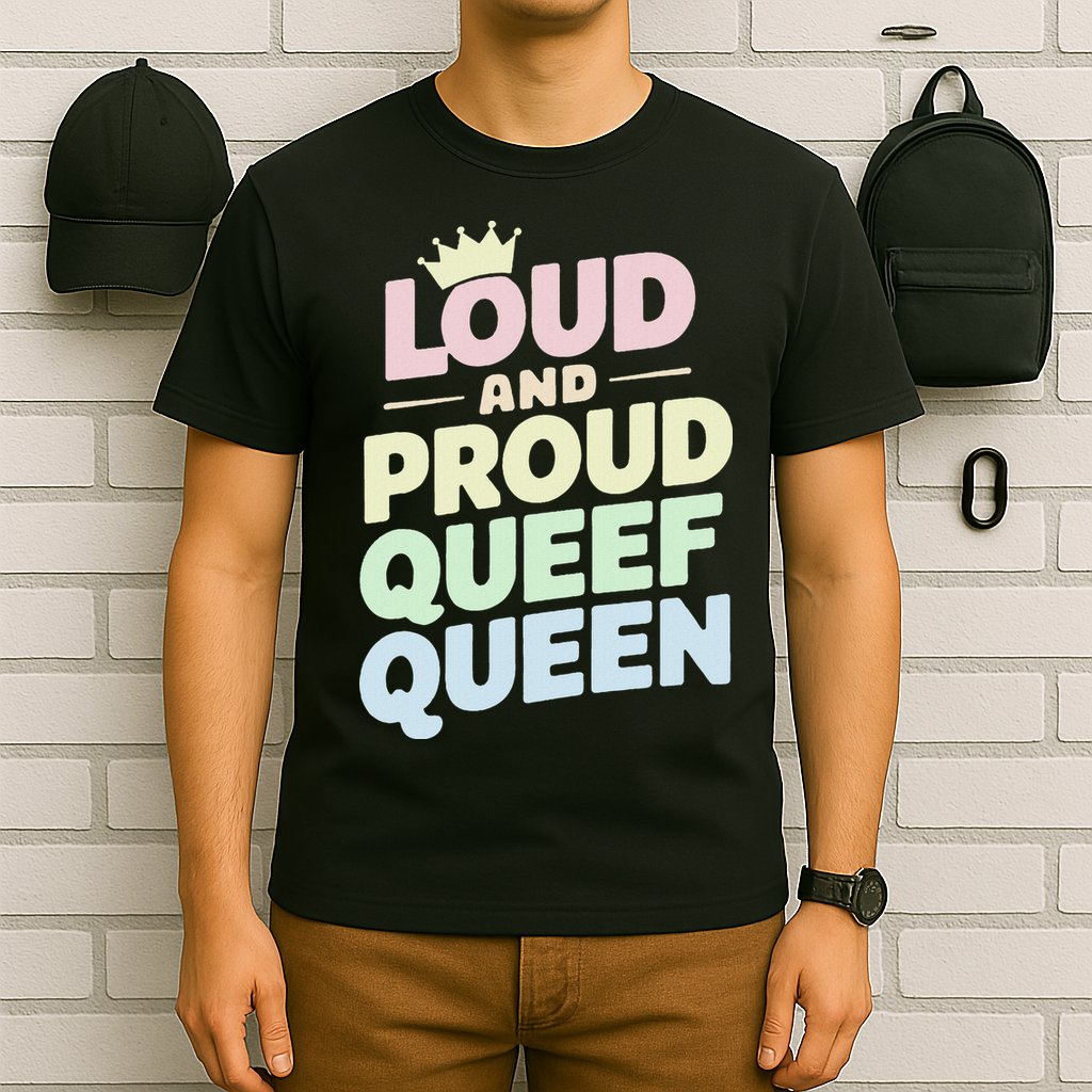 Loud And Proud Queef Queen Funny T-Shirt