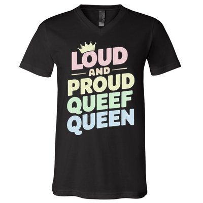 Loud And Proud Queef Queen Funny V-Neck T-Shirt