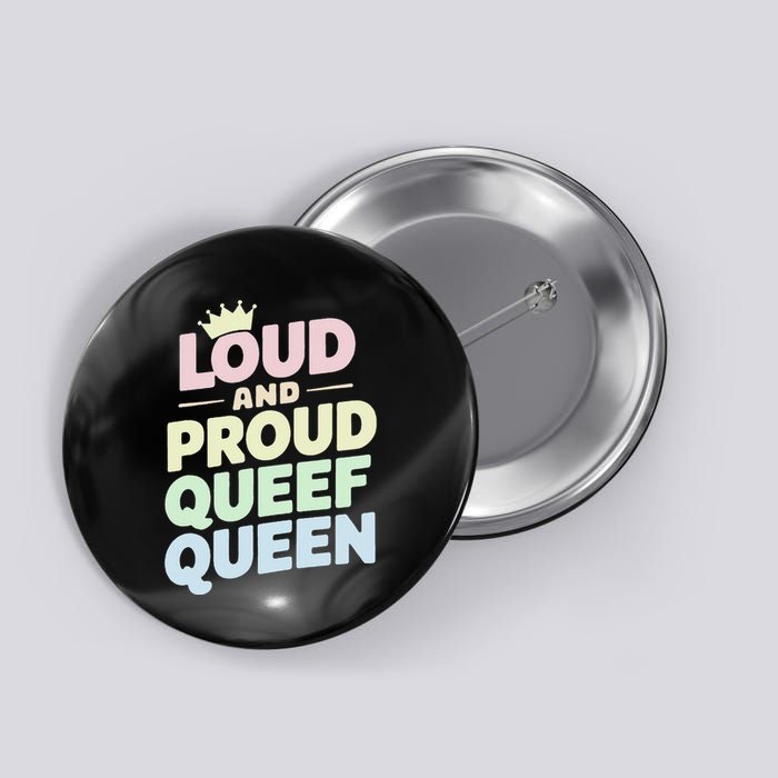 Loud And Proud Queef Queen Funny Button