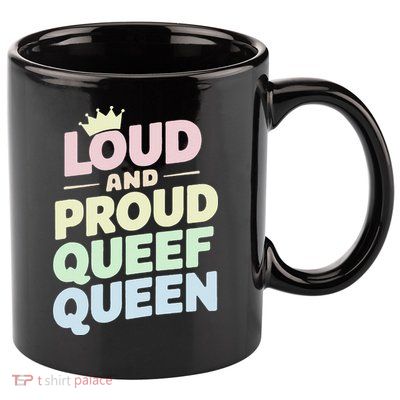 Loud And Proud Queef Queen Funny 11oz C Handle Ceramic Mug