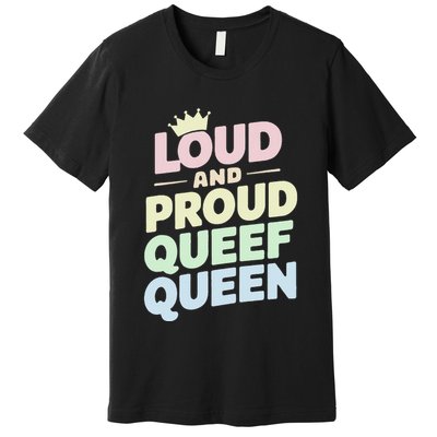 Loud And Proud Queef Queen Funny Premium T-Shirt