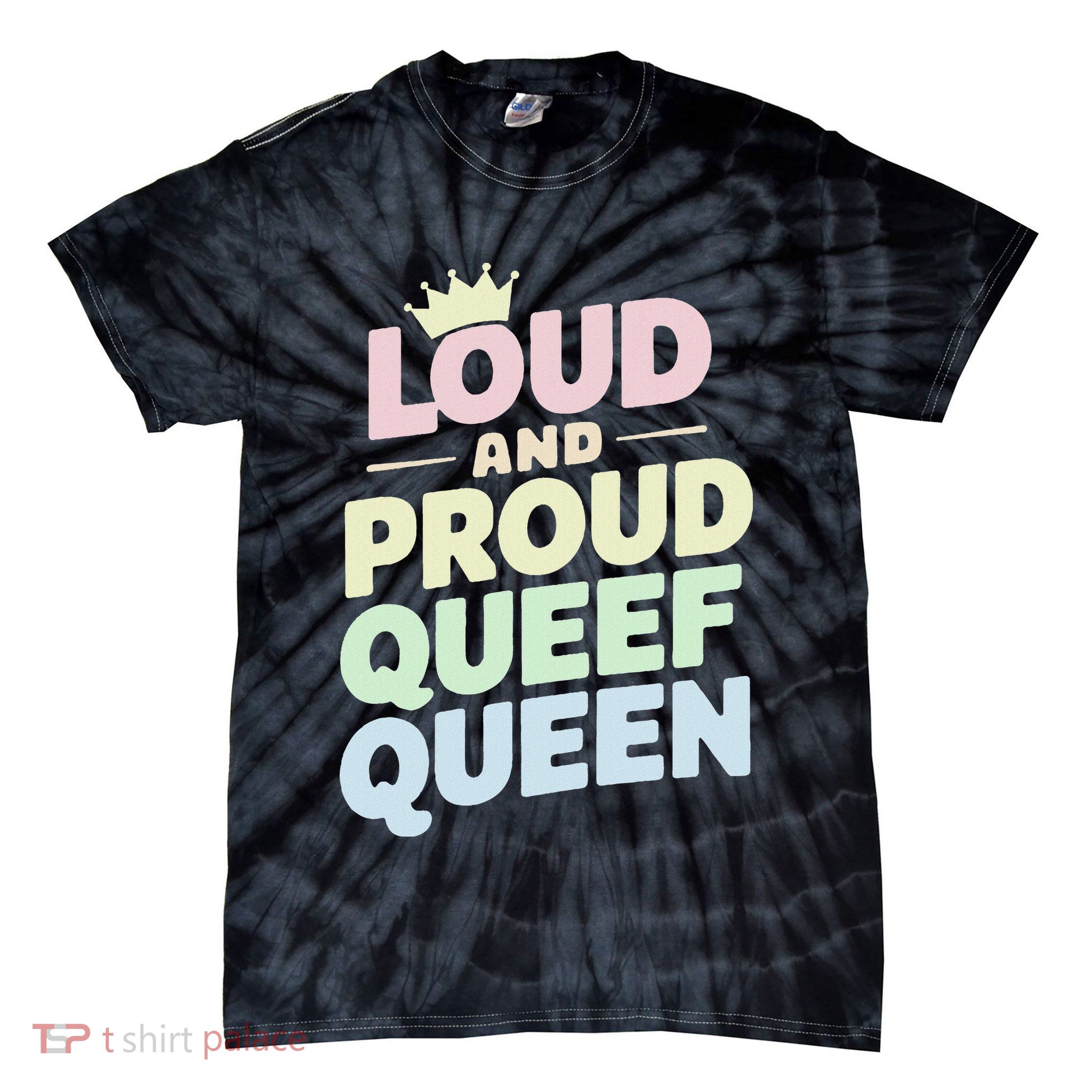 Loud And Proud Queef Queen Funny Tie-Dye T-Shirt