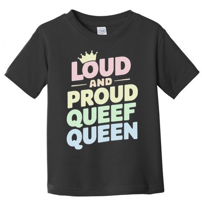 Loud And Proud Queef Queen Funny Toddler T-Shirt