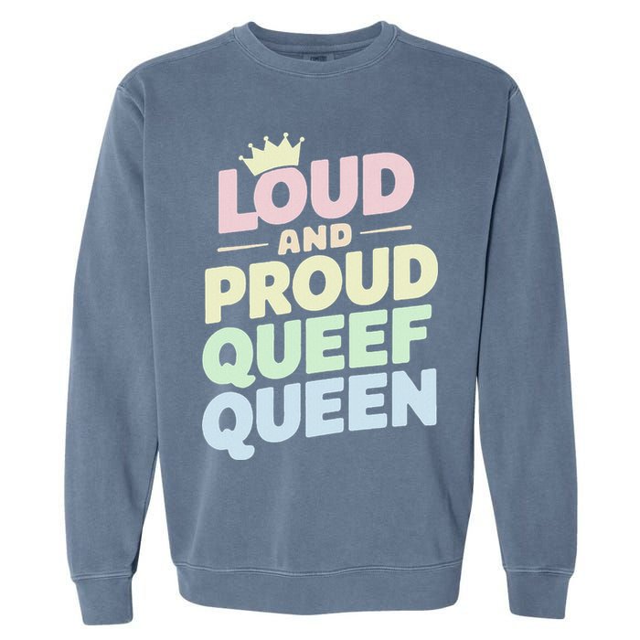 Loud And Proud Queef Queen Funny Garment-Dyed Sweatshirt