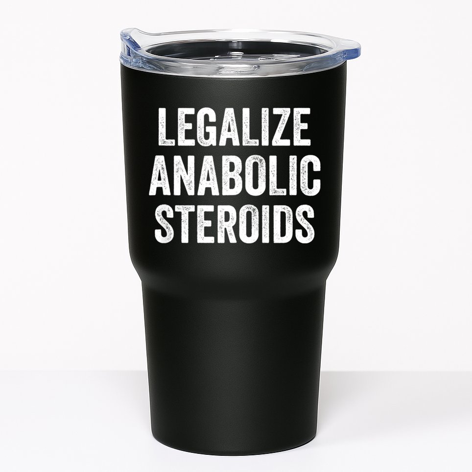 Legalize Anabolic Steroids Funny Athlete Tumbler