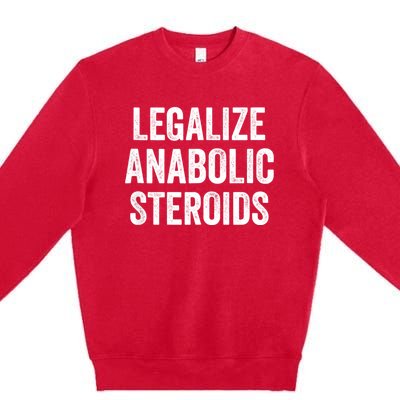 Legalize Anabolic Steroids Funny Athlete Premium Crewneck Sweatshirt