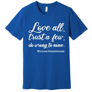 Love All Trust Few Wrong To None Quote William Shakespeare Funny Gift Premium T-Shirt