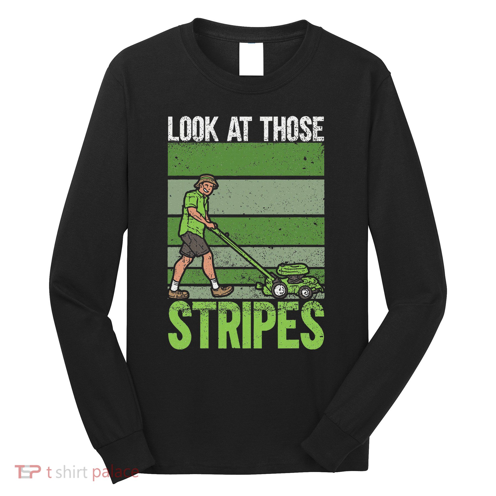 Look At Those Stripes Lawn Mowing Funny Dad Lawn Mower Long Sleeve Shirt