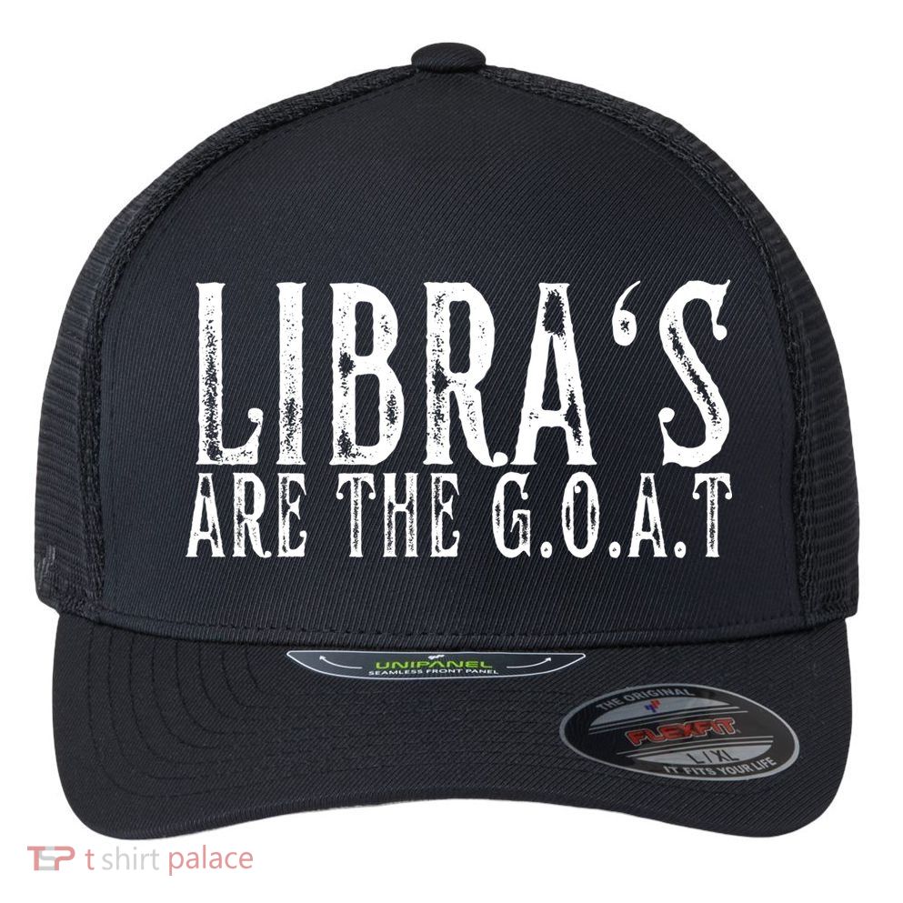 Libras Are The G O A T September October Libra Birthday Gift Flexfit Unipanel Trucker Cap