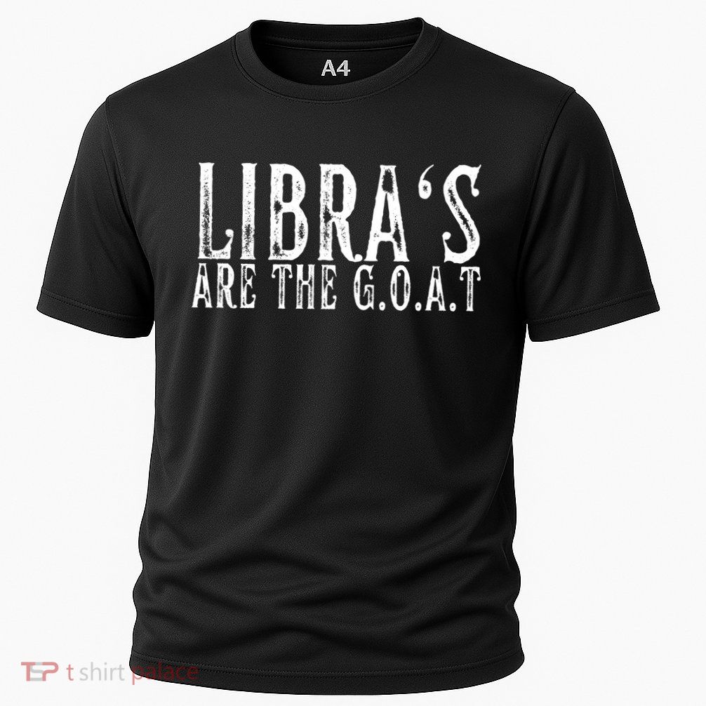 Libras Are The G O A T September October Libra Birthday Gift Performance Shirt