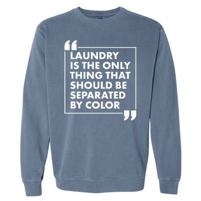 Laundry Is The Only Thing That Should Be Separated By Color Garment-Dyed Sweatshirt