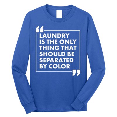 Laundry Is The Only Thing That Should Be Separated By Color Long Sleeve Shirt