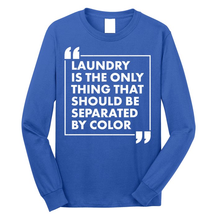 Laundry Is The Only Thing That Should Be Separated By Color Long Sleeve Shirt
