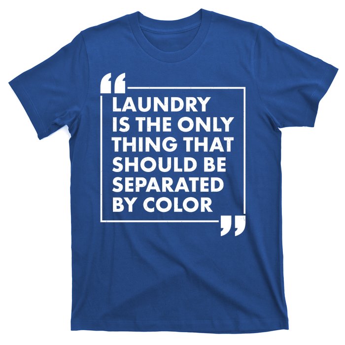 Laundry Is The Only Thing That Should Be Separated By Color T-Shirt